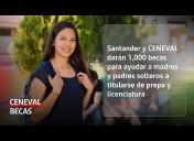 Santander y CENEVAL darán 1,000 becas para ayudar a madres y padres solteros a titularse de prepa y licenciatura