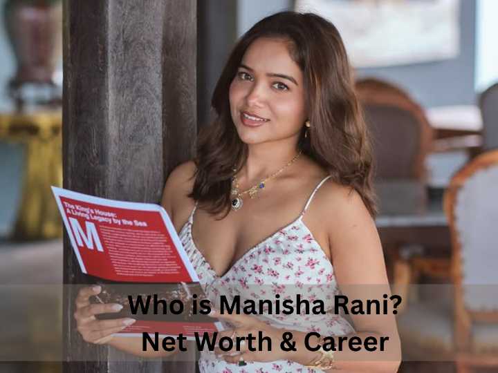 Who Is Manisha Rani? Net Worth, Career, Family & More