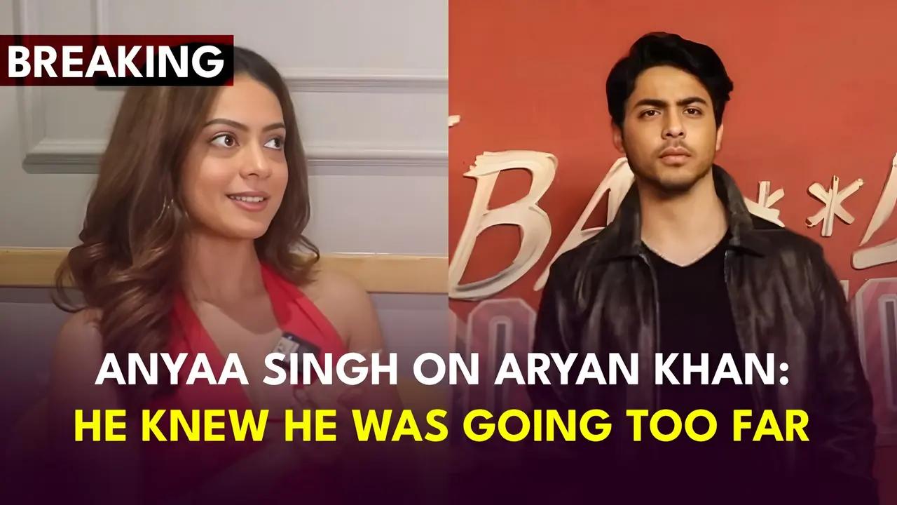 Anyaa Singh: "Aryan Khan knew he was going TOO FAR in The Ba***ds of Bollywood but..."