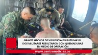 Graves hechos de violencia en Putumayo: dos militares resultaron con quemaduras en medio de operación