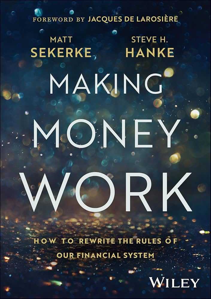 Book’s Books: Matt Sekerke and Steve Hanke, “Making Money Work: How to Rewrite the Rules of Our Financial System”