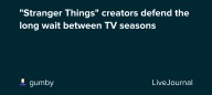 "Stranger Things" creators defend the long wait between TV seasons : ohnotheydidnt