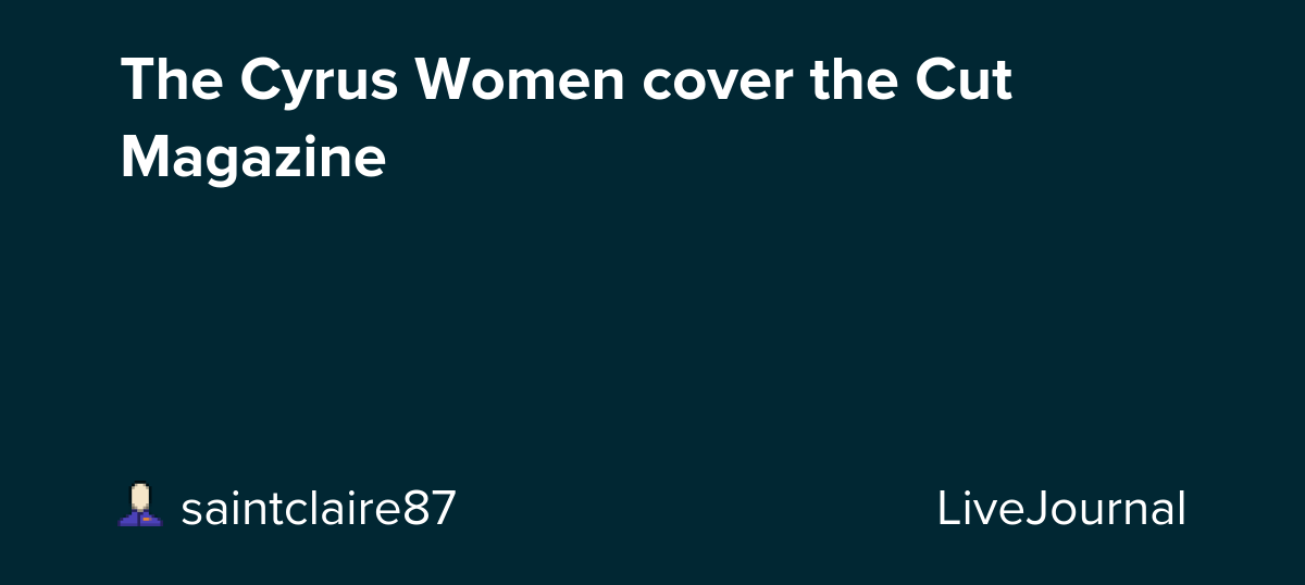 The Cyrus Women cover the Cut Magazine : ohnotheydidnt