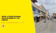 Bosa: ataque sicarial dejó un muerto y un herido - Noticias de Bogotá y Cundinamarca