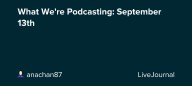What We're Podcasting: September 13th: ohnotheydidnt