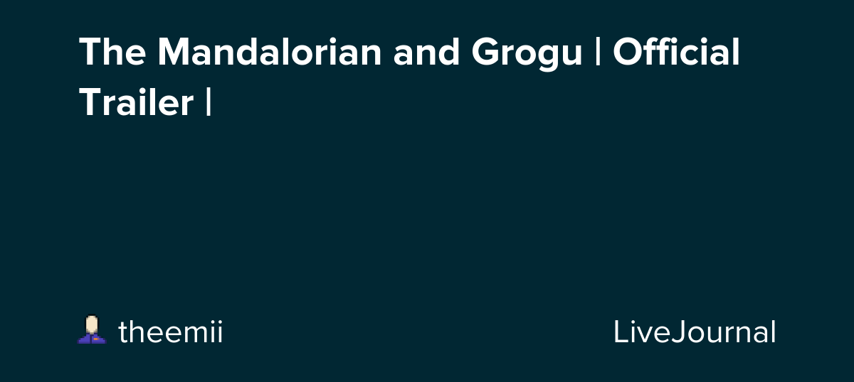 The Mandalorian and Grogu | Official Trailer | : ohnotheydidnt — LiveJournal