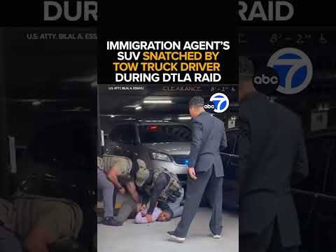 Immigration agent’s SUV taken by tow truck driver during LA raid
