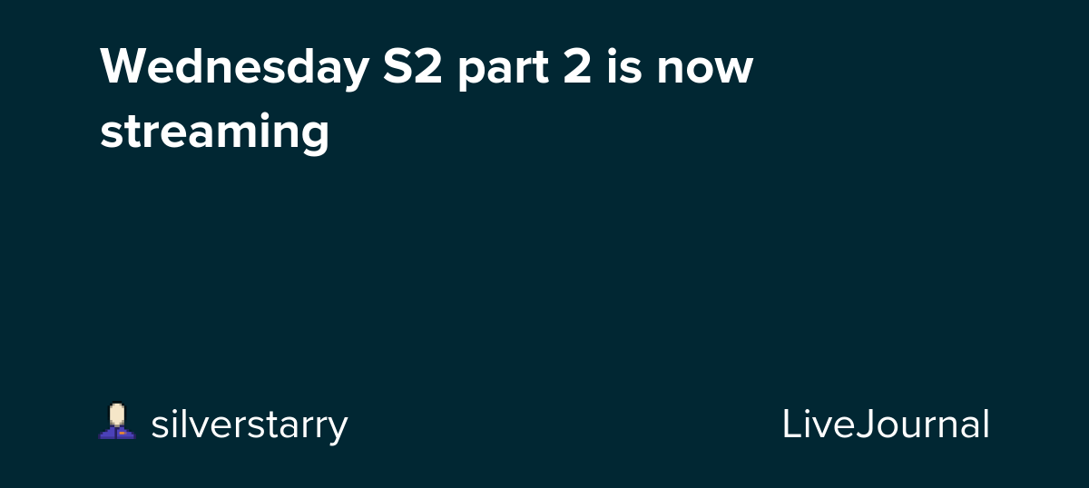 Wednesday S2 part 2 is now streaming: ohnotheydidnt