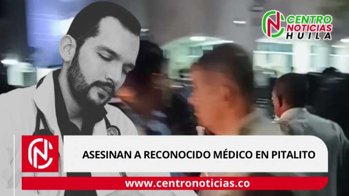 Asesinan a Reconocido Médico en Pitalito
