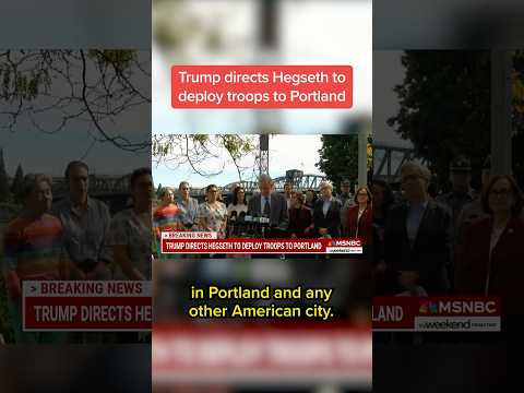 Trump directs Hegseth to deploy troops to Portland
