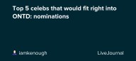 Top 5 celebs that would fit right into ONTD: nominations: ohnotheydidnt