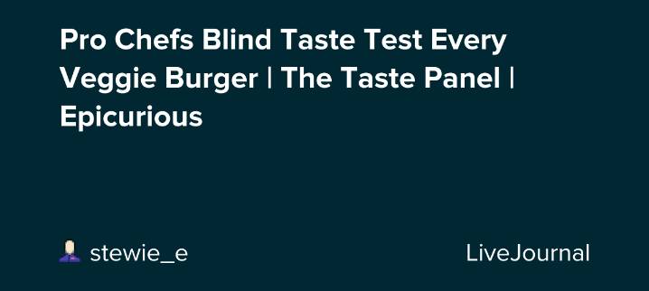 Pro Chefs Blind Taste Test Every Veggie Burger | The Taste Panel | Epicurious : ohnotheydidnt — LiveJournal