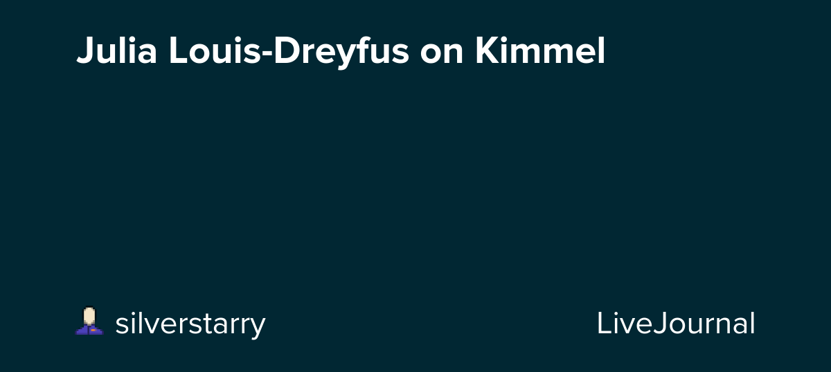Julia Louis-Dreyfus on Kimmel: ohnotheydidnt — LiveJournal