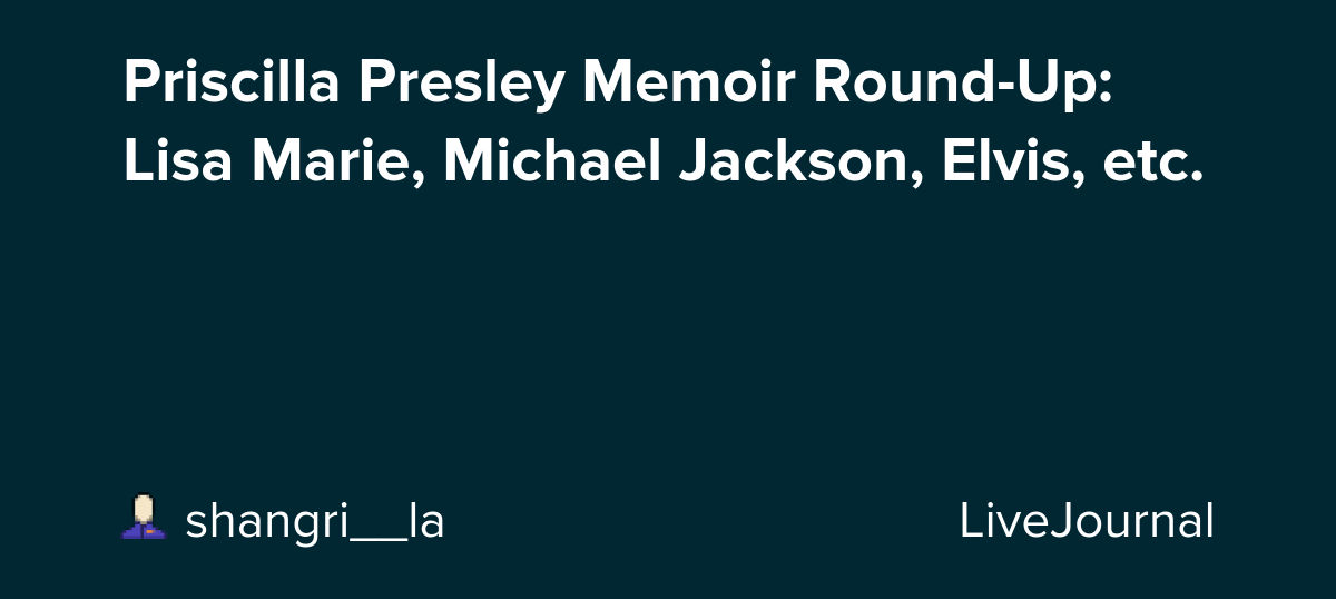 Priscilla Presley Memoir Round-Up: Lisa Marie, Michael Jackson, Elvis, etc.: ohnotheydidnt — LiveJournal