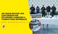 En Ciudad Bolívar: dos capturados por extorsión y homicidio a conductores informales