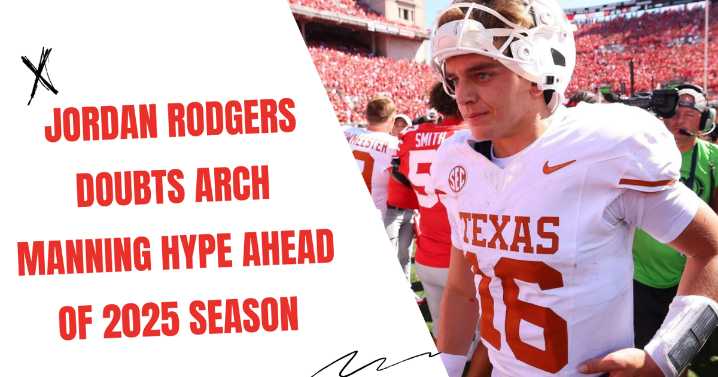 Jordan Rodgers Doubts Arch Manning Hype Ahead of 2025 Season