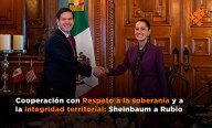 Reunión Sheinbaum y Rubio: destaca cooperación con respeto a soberanía