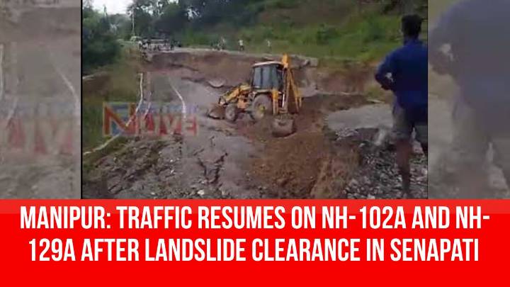 Manipur: Traffic Resumes on NH-102A and NH-129A After Landslide Clearance in Senapati District