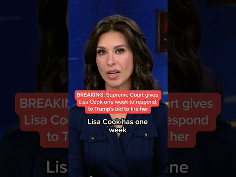 Supreme Court gives Lisa Cook one week to respond to Trump's bid to fire her