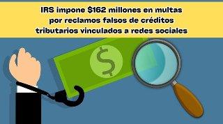 IRS impone $162 millones en multas por reclamos falsos de créditos tributarios vinculados a redes sociales