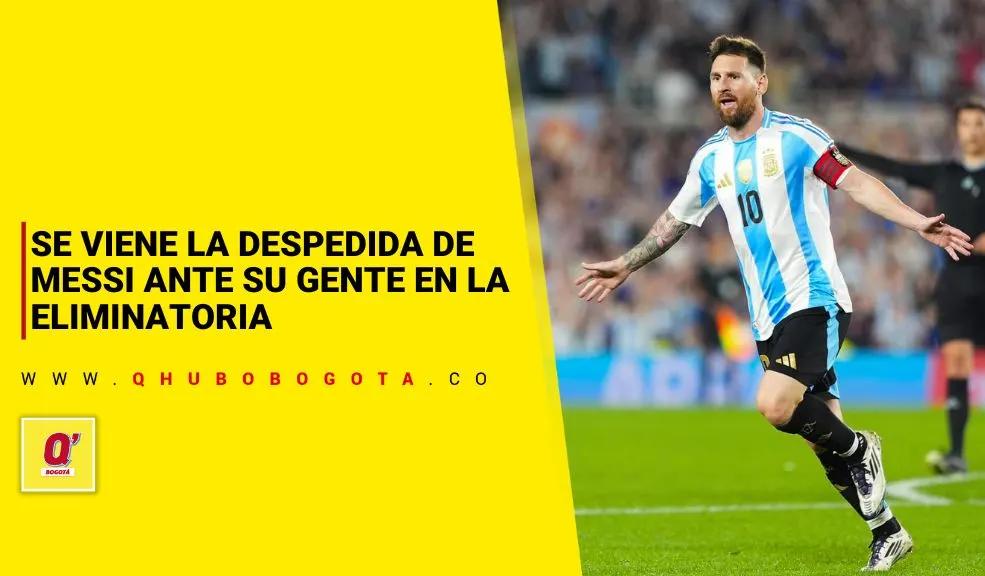 Se viene la despedida de Lionel Messi ante su gente en la eliminatoria