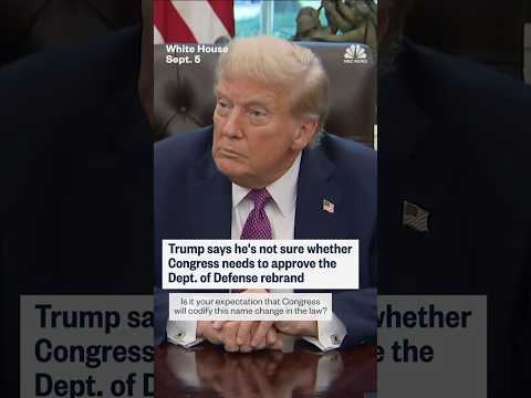 Trump says he's not sure whether Congress needs to approve the Dept. of Defense rebrand