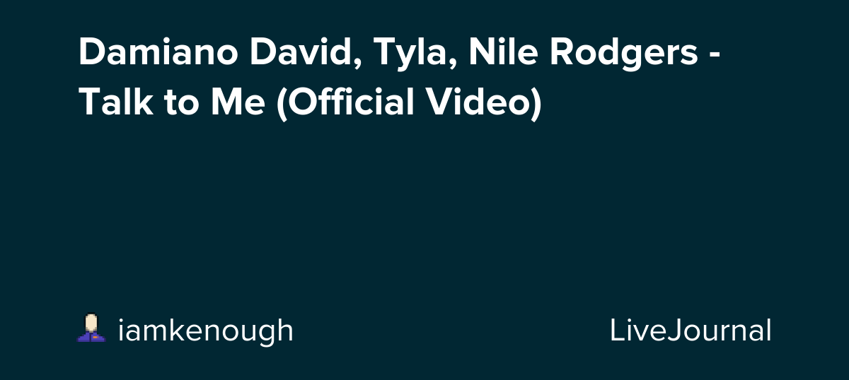 Damiano David, Tyla, Nile Rodgers - Talk to Me (Official Video): ohnotheydidnt — LiveJournal