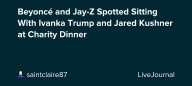 Beyoncé and Jay-Z Spotted Sitting With Ivanka Trump and Jared Kushner at Charity Dinner: ohnotheydidnt — LiveJournal