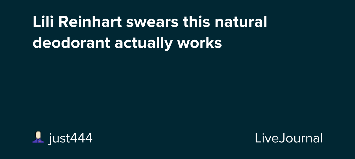 Lili Reinhart swears this natural deodorant actually works: ohnotheydidnt