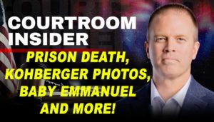 COURTROOM INSIDER | A prison death, Kohberger, Baby Emmanuel, Travis Decker and more