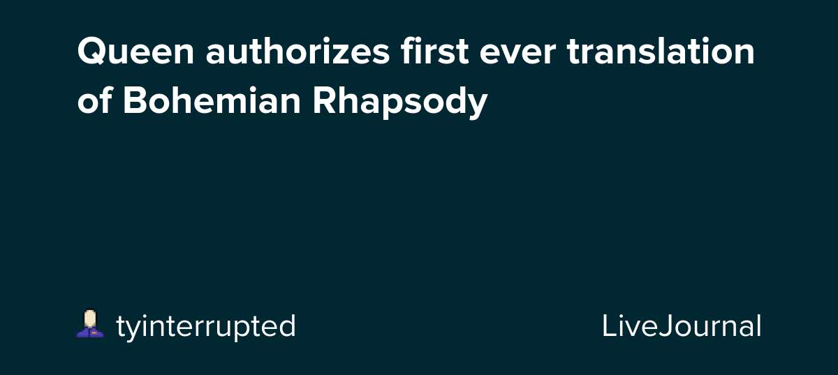 Queen authorizes first ever translation of Bohemian Rhapsody : ohnotheydidnt