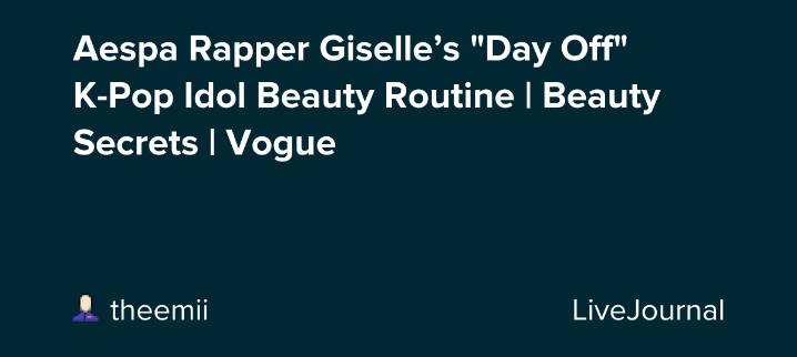 Aespa Rapper Giselle’s "Day Off" K-Pop Idol Beauty Routine 