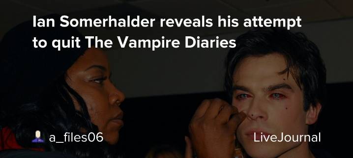 Ian Somerhalder reveals his attempt to quit The Vampire Diaries  : ohnotheydidnt