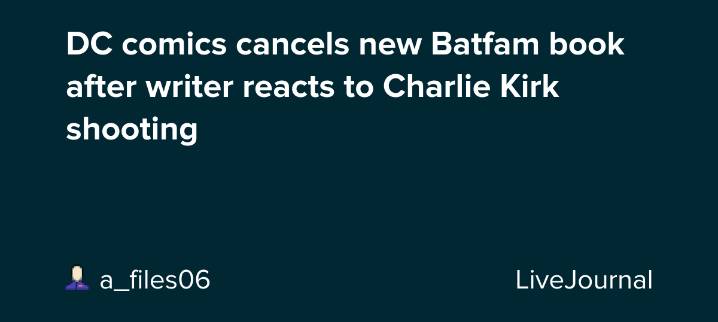 DC comics cancels new Batfam book after writer reacts to Charlie Kirk shooting: ohnotheydidnt