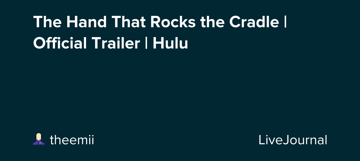 The Hand That Rocks the Cradle | Official Trailer | Hulu: ohnotheydidnt — LiveJournal