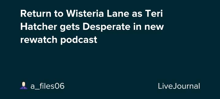 Return to Wisteria Lane as Teri Hatcher gets Desperate in new rewatch podcast: ohnotheydidnt