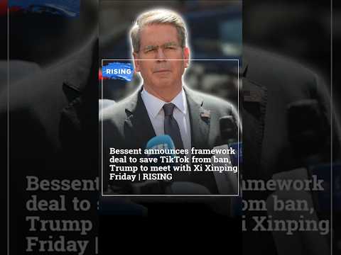 Bessent claims framework deal to save TikTok from ban, Trump meeting w/ Xi Xinping Friday