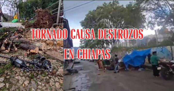 El VIDEO del tornado que causó impactantes destrozos en San Cristobal de las Casas