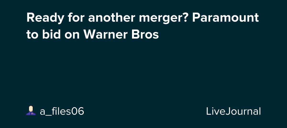 Ready for another merger? Paramount to bid on Warner Bros: ohnotheydidnt