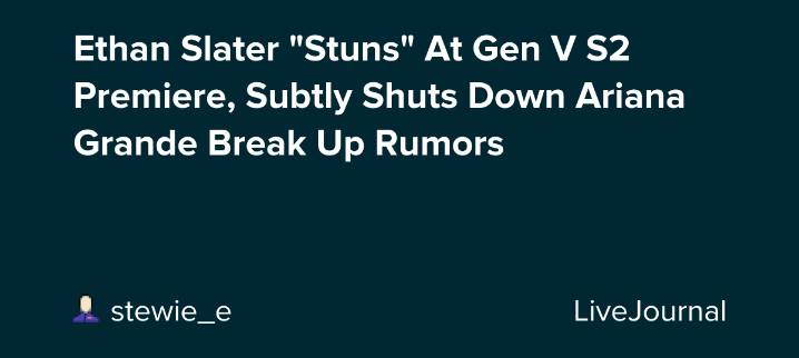 Ethan Slater "Stuns" At Gen V S2 Premiere, Subtly Shuts Down Ariana Grande Break Up Rumors: ohnotheydidnt