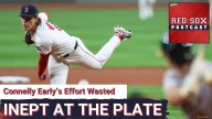 RED SOX POSTCAST: Sox Waste Connelly Early's Start; Sox Offense Reaching Embarrassing Stage