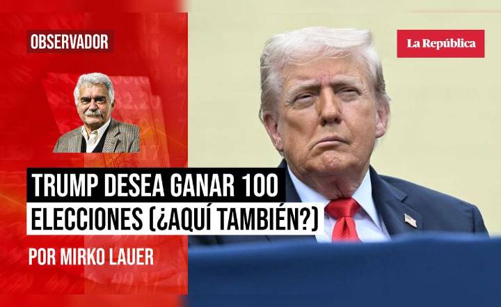 Trump desea ganar 100 elecciones (¿Aquí también?), por Mirko Lauer