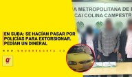 En Suba: se hacían pasar por policías para extorsionar. Exigían un dineral