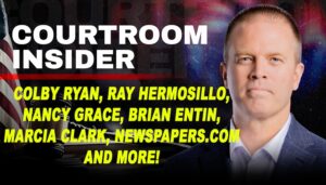 COURTROOM INSIDER | Colby Ryan, Ray Hermosillo, Nancy Grace, Marcia Clark, Brian Entin and more