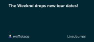 The Weeknd drops new tour dates!: ohnotheydidnt