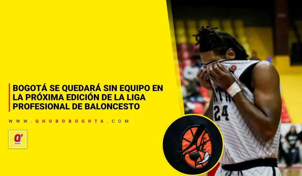 Bogotá se quedará sin equipo en la próxima edición de la Liga Profesional de Baloncesto