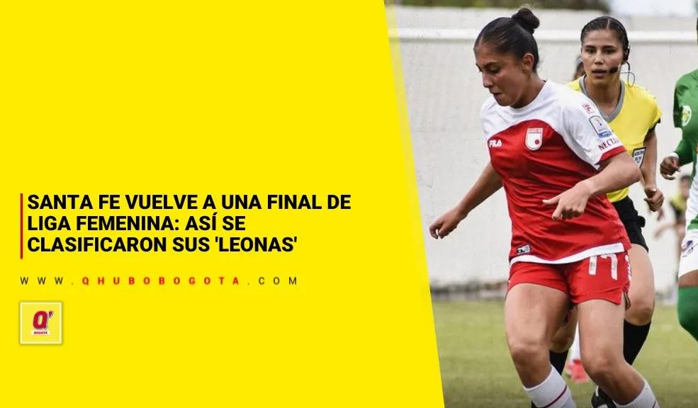Santa Fe vuelve a una final de Liga Femenina: así se clasificaron sus 'Leonas'