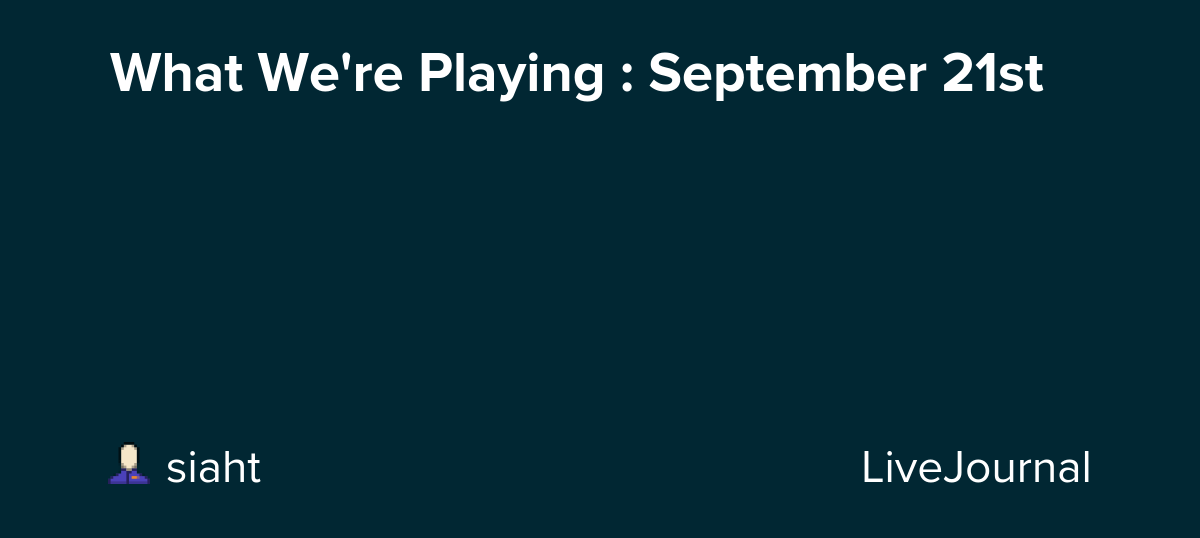 What We're Playing : September 21st: ohnotheydidnt