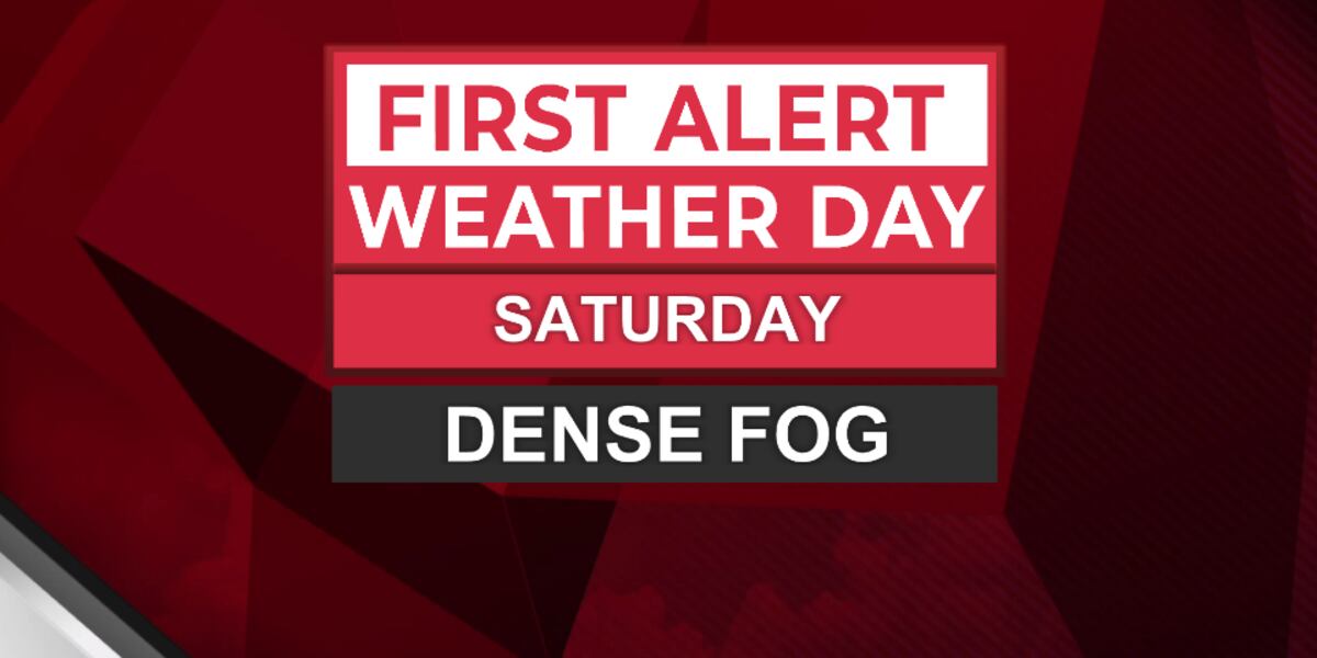 Watch for dense fog Saturday morning