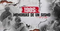 1985: Memorias de un sismo, a 40 años del terremoto en México
